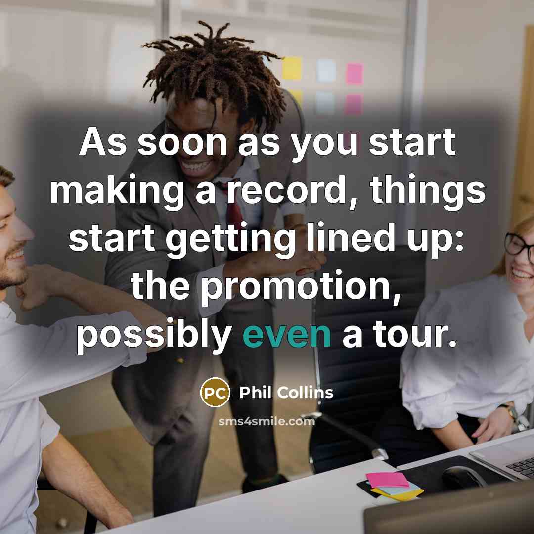 “As soon as you start making a record, things start…” quote by Phil Collins