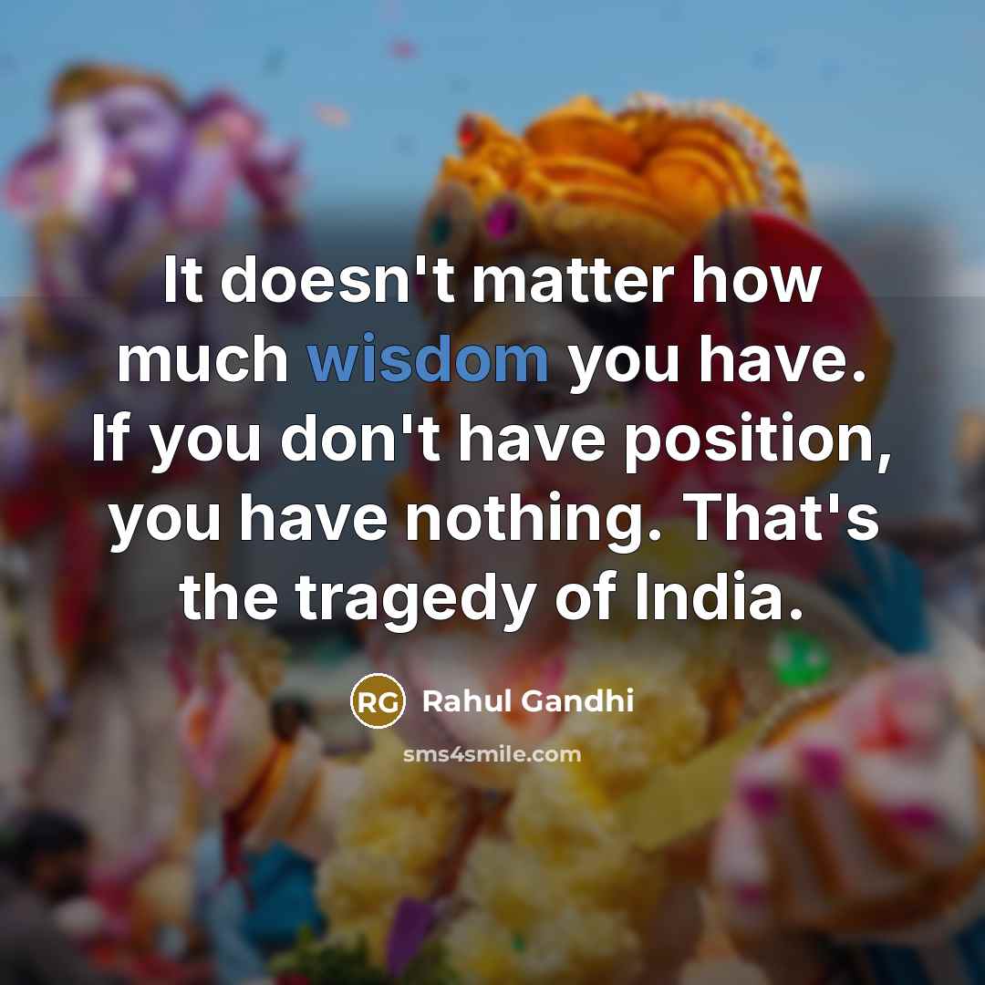 “It doesn't matter how much wisdom you have. If you…” quote by Rahul Gandhi