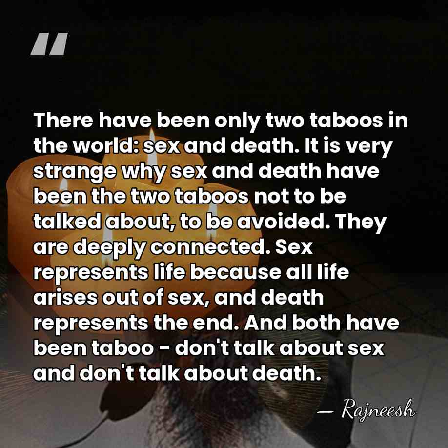 There have been only two taboos in the world: sex and death.&hellip; - Rajneesh