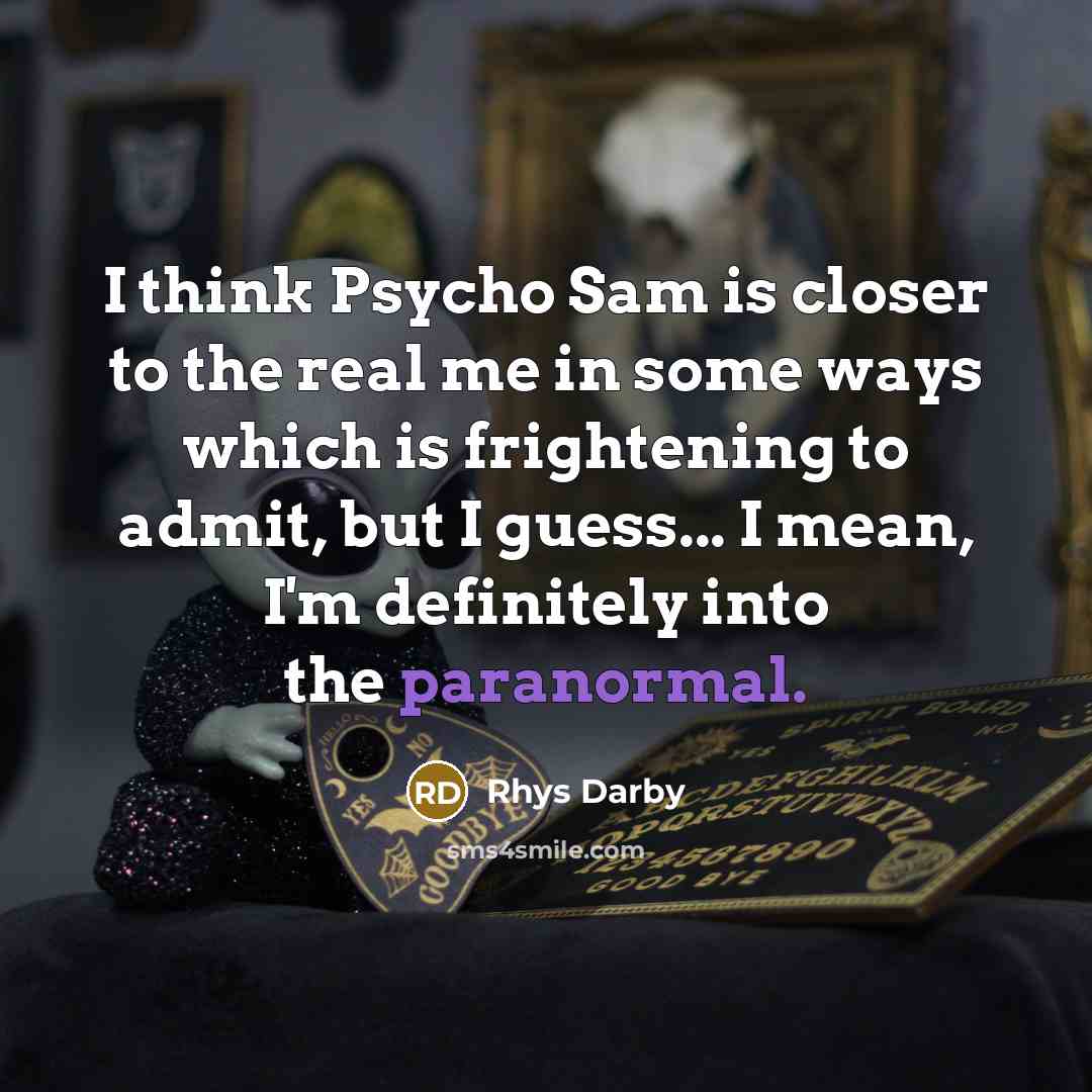 “I think Psycho Sam is closer to the real me…” quote by Rhys Darby