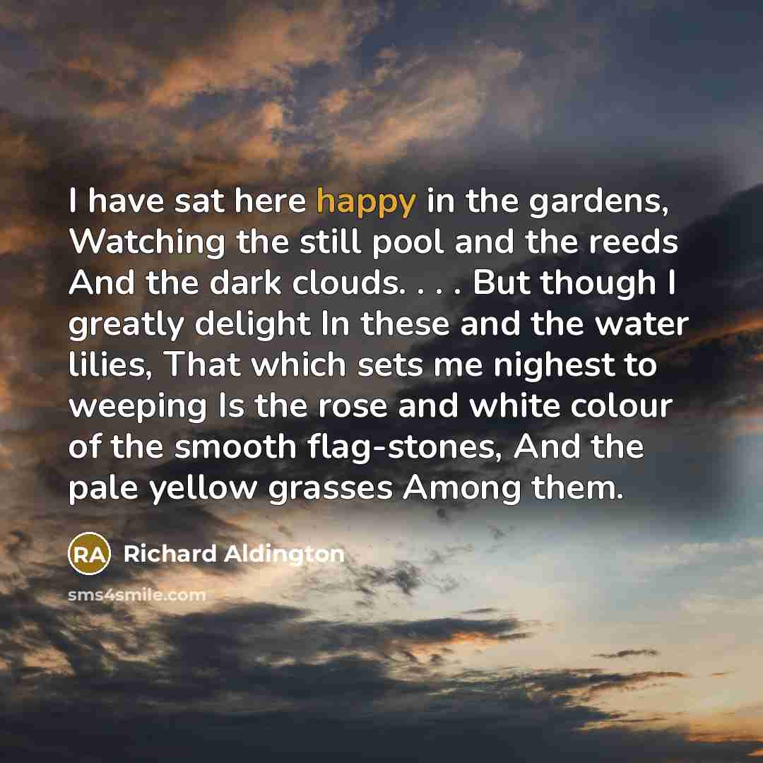 “I have sat here happy in the gardens, Watching the…” quote by Richard Aldington