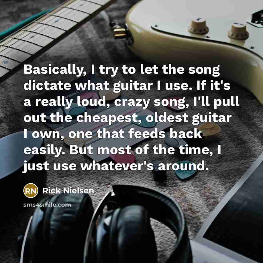 “Basically, I try to let the song dictate what guitar…” quote by Rick Nielsen