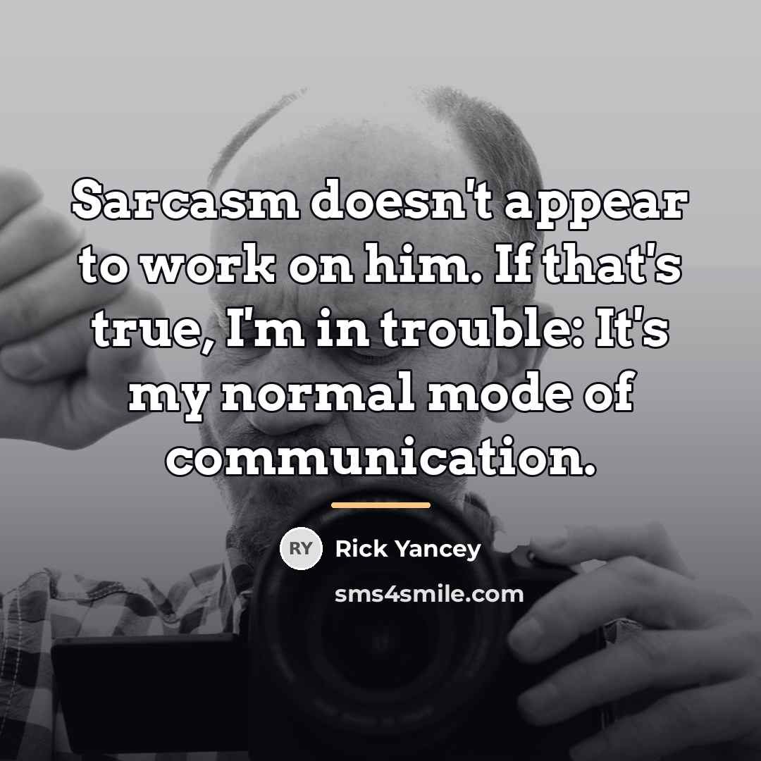 “Sarcasm doesn't appear to work on him. If that's true,…” quote by Rick Yancey