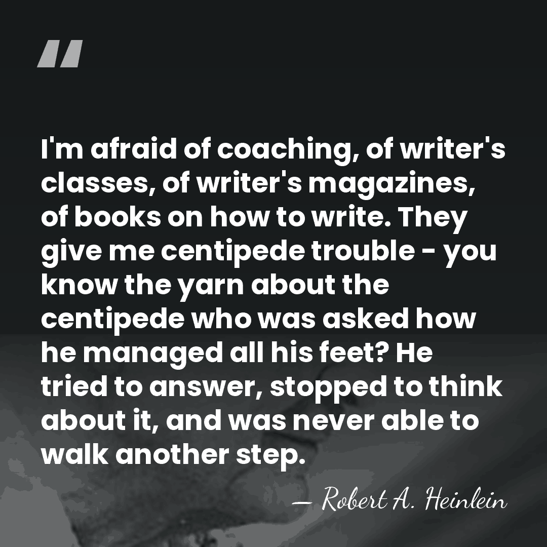 I'm afraid of coaching, of writer's classes, of writer's magazines, of books&hellip; - Robert A. Heinlein
