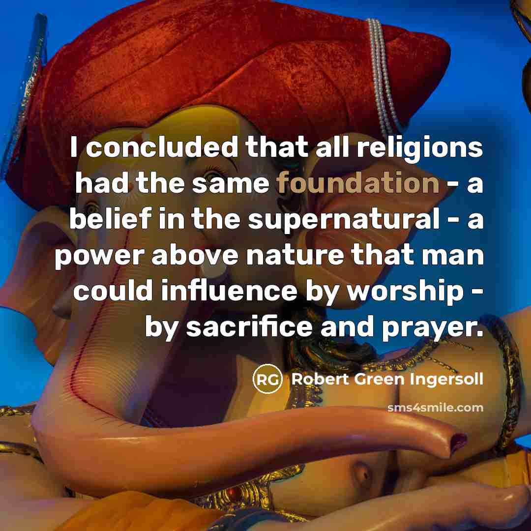 “I concluded that all religions had the same foundation -…” quote by Robert Green Ingersoll