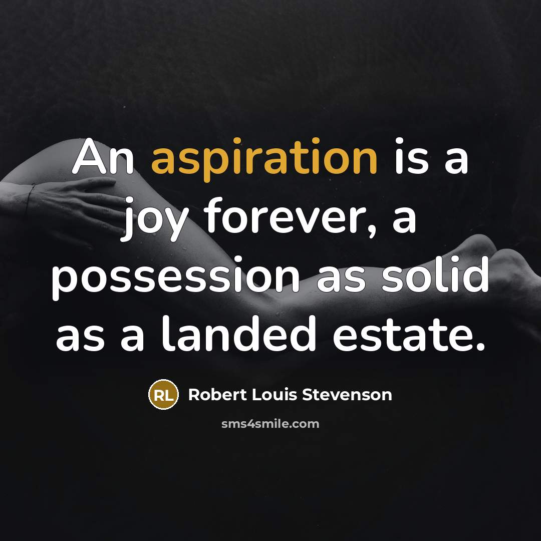 “An aspiration is a joy forever, a possession as solid…” quote by Robert Louis Stevenson