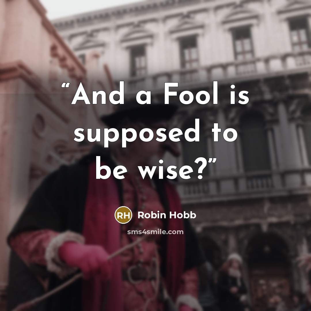 “And a Fool is supposed to be wise?” quote by Robin Hobb