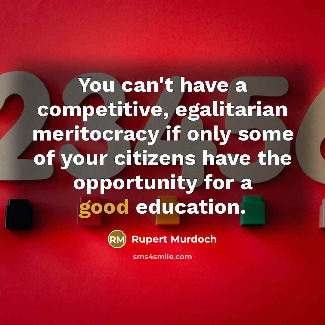 “You can't have a competitive, egalitarian meritocracy if only some…” quote by Rupert Murdoch