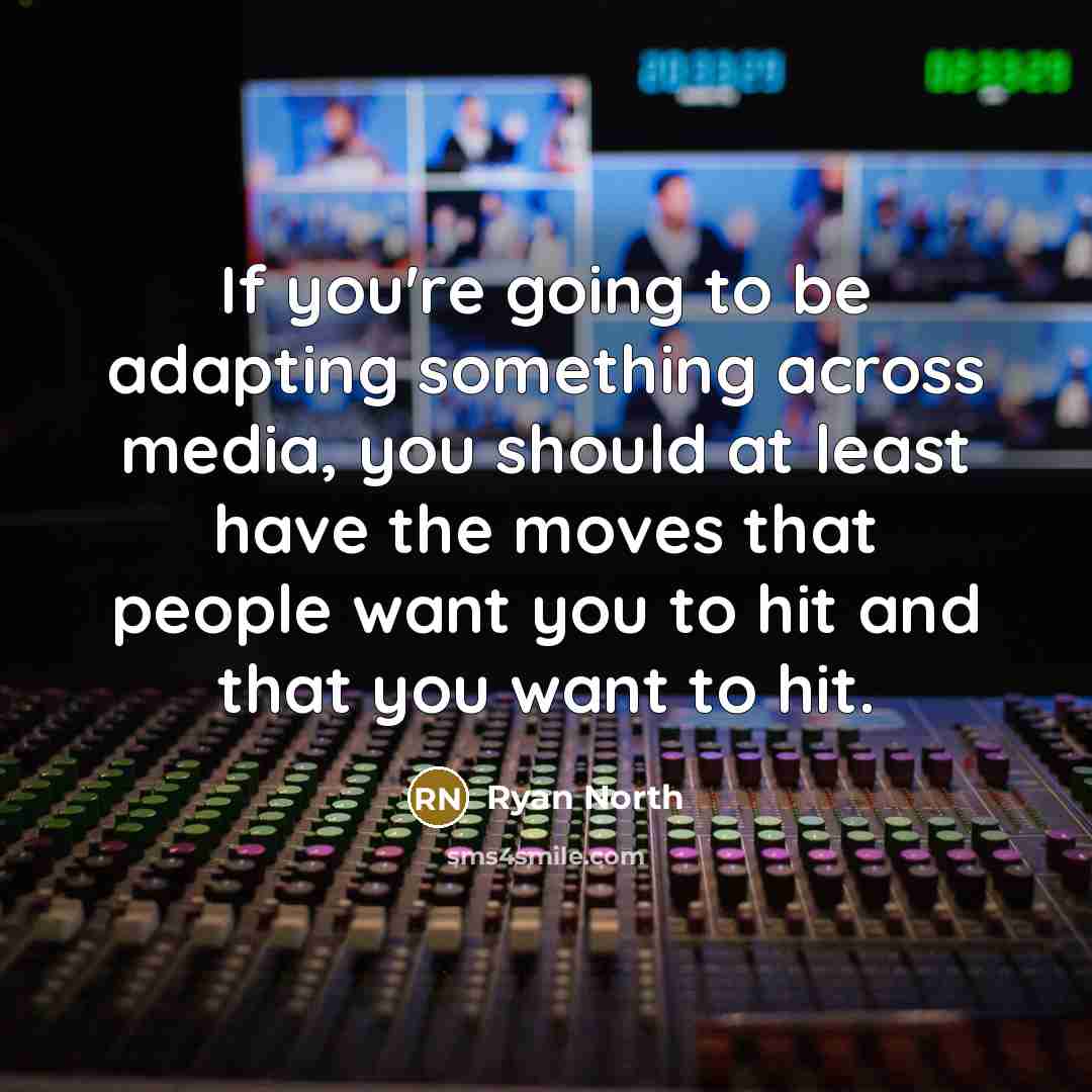 “If you're going to be adapting something across media, you should at least have the moves that people want you to hit and that you want to hit.” quote by Ryan North