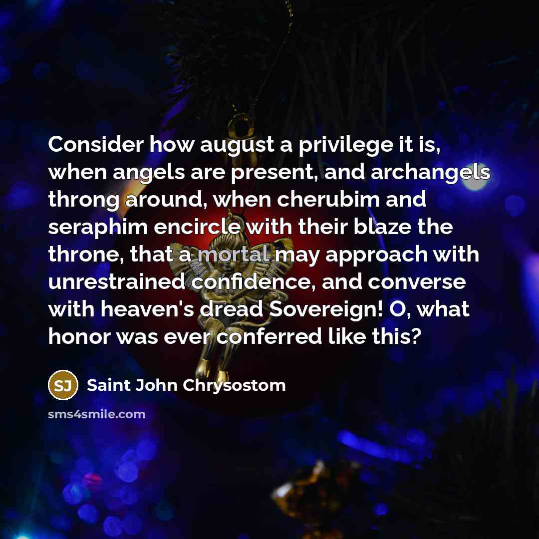 “Consider how august a privilege it is, when angels are…” quote by Saint John Chrysostom