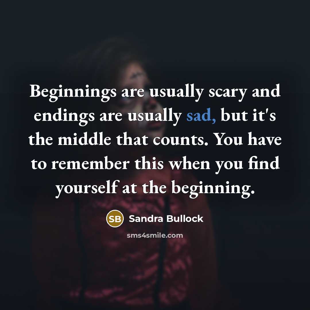 “Beginnings are usually scary and endings are usually sad, but…” quote by Sandra Bullock