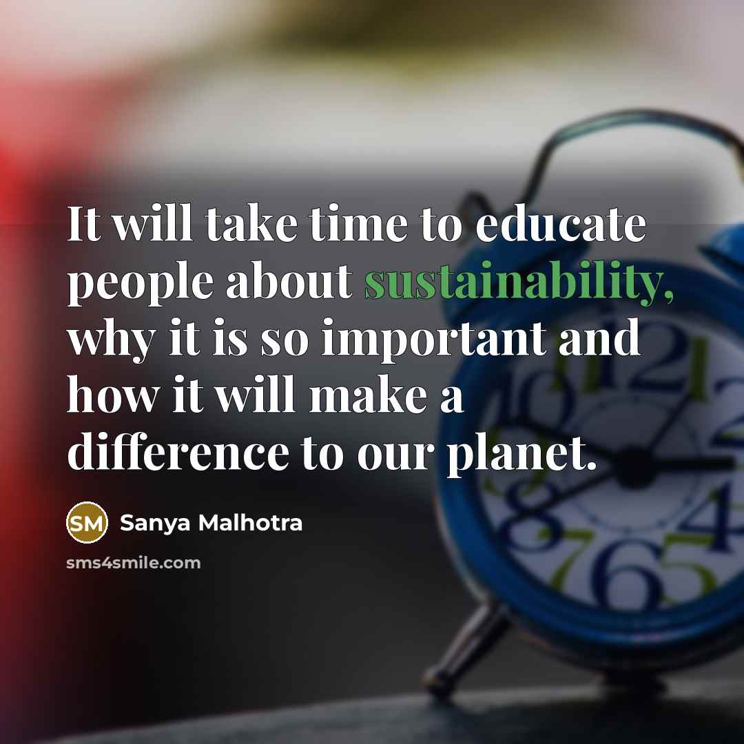 “It will take time to educate people about sustainability, why it is so important and how it will make a difference to our planet.” quote by Sanya Malhotra