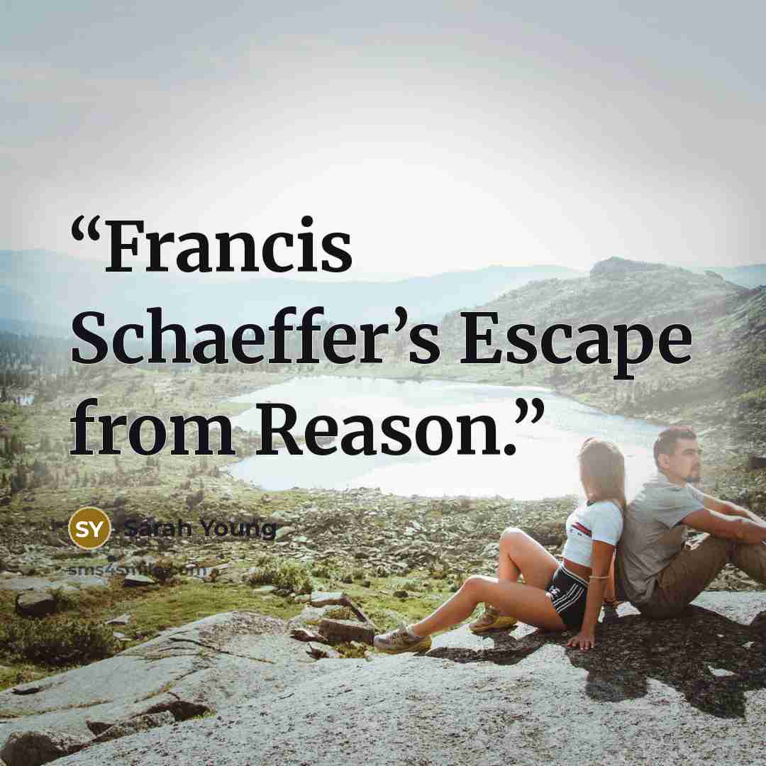 “Francis Schaeffer’s Escape from Reason.” quote by Sarah Young