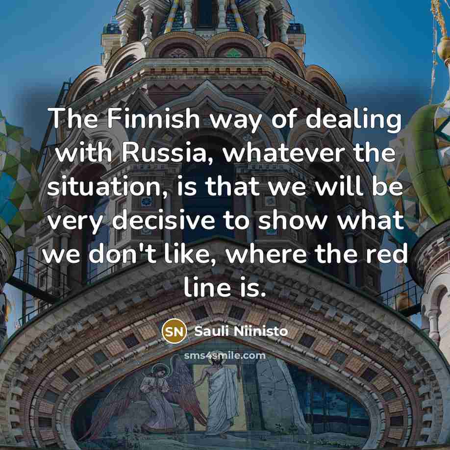 “The Finnish way of dealing with Russia, whatever the situation,…” quote by Sauli Niinisto