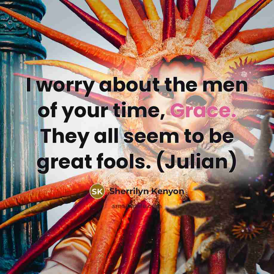 “I worry about the men of your time, Grace. They…” quote by Sherrilyn Kenyon