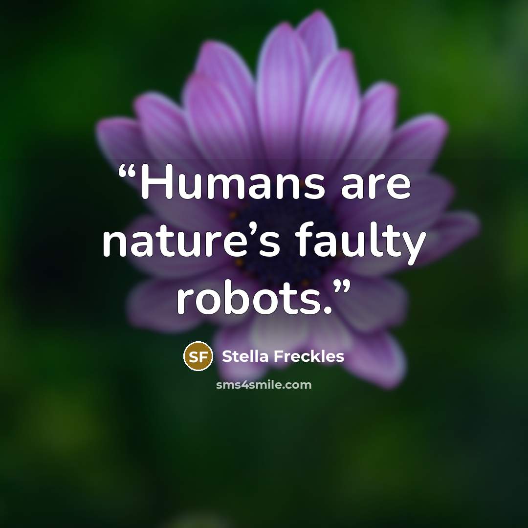 “Humans are nature’s faulty robots.” quote by Stella Freckles