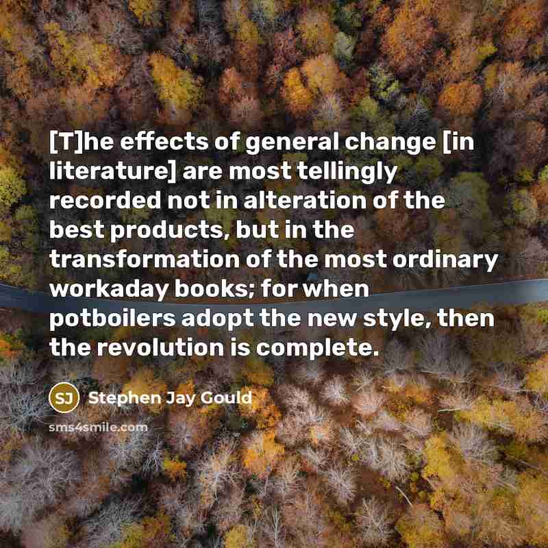 “[T]he effects of general change [in literature] are most tellingly…” quote by Stephen Jay Gould