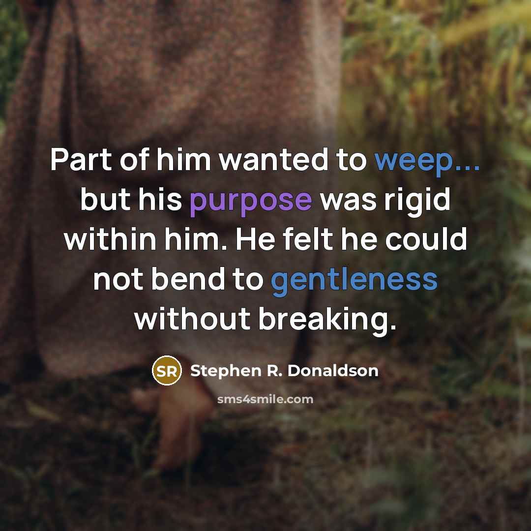 “Part of him wanted to weep... but his purpose was…” quote by Stephen R. Donaldson