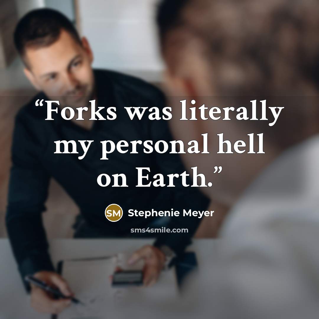 “Forks was literally my personal hell on Earth.” quote by Stephenie Meyer