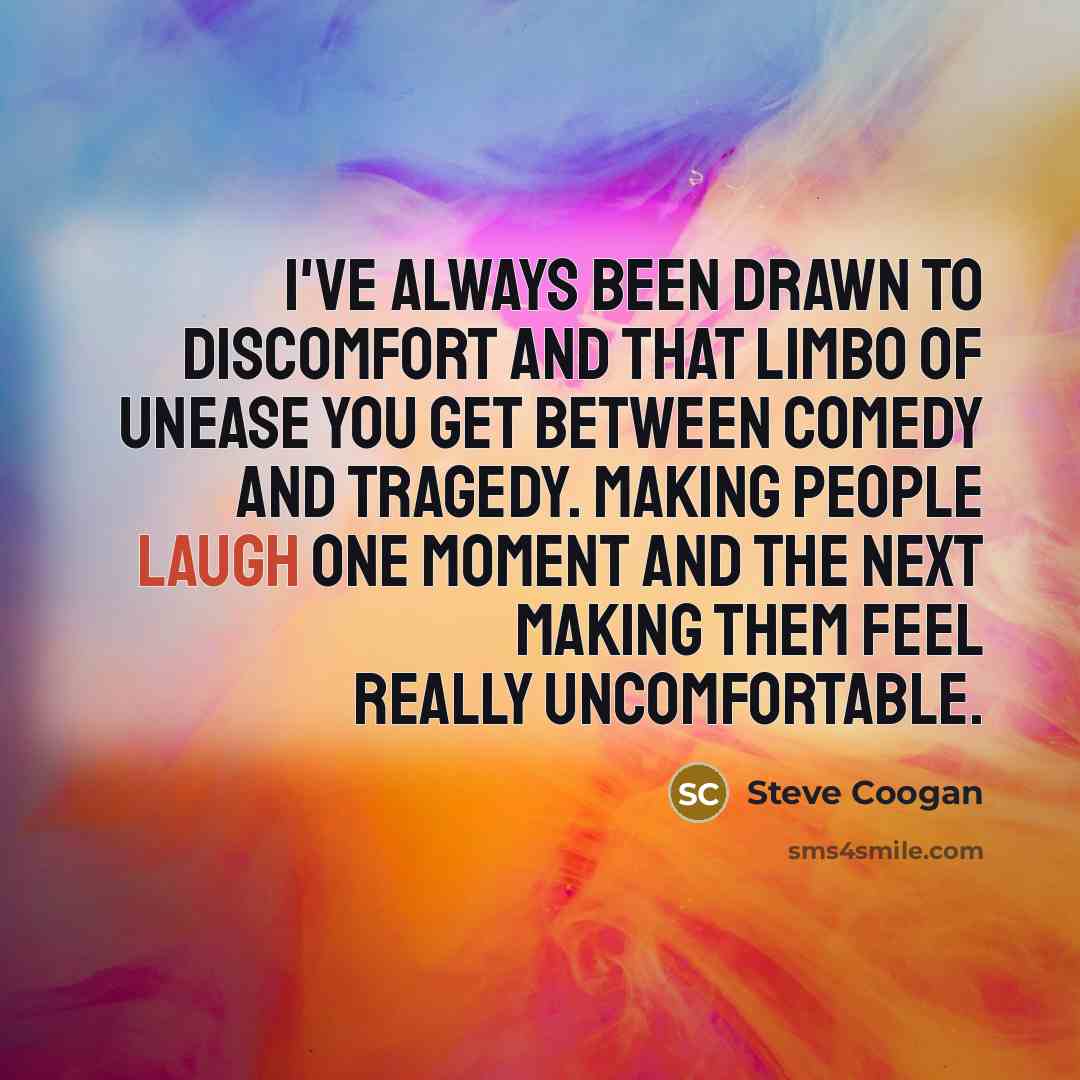 “I've always been drawn to discomfort and that limbo of…” quote by Steve Coogan