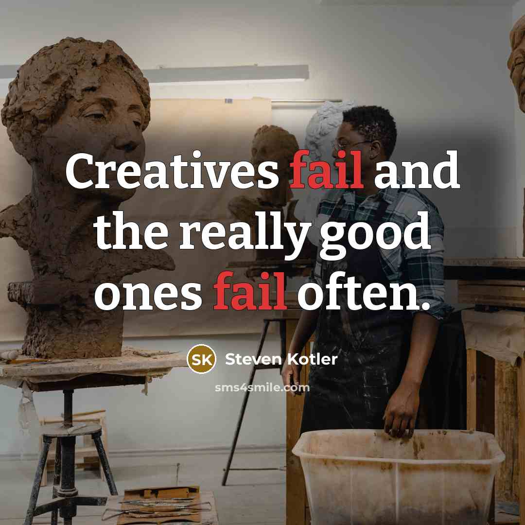 “Creatives fail and the really good ones fail often.…” quote by Steven Kotler