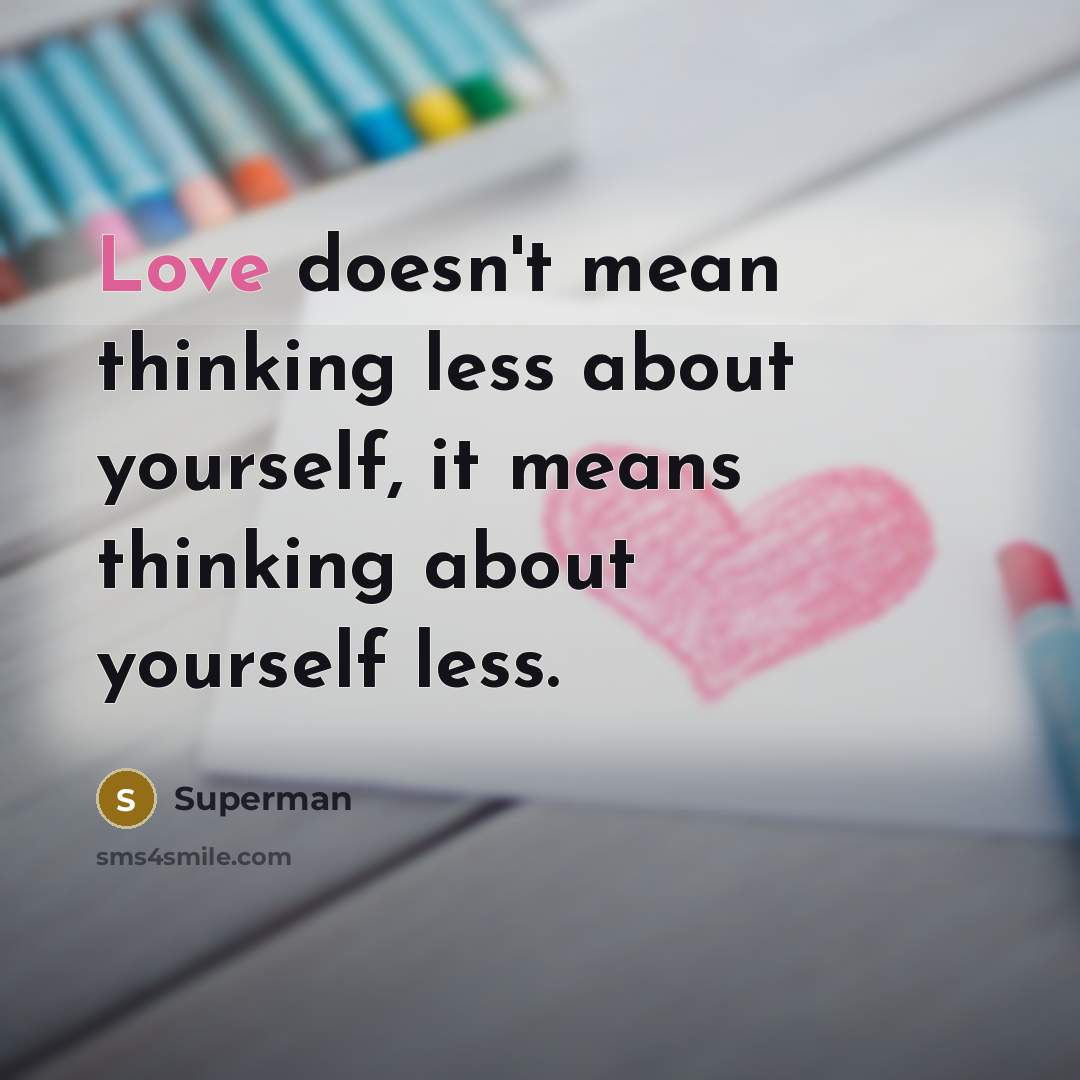 “Love doesn't mean thinking less about yourself, it means thinking…” quote by Superman