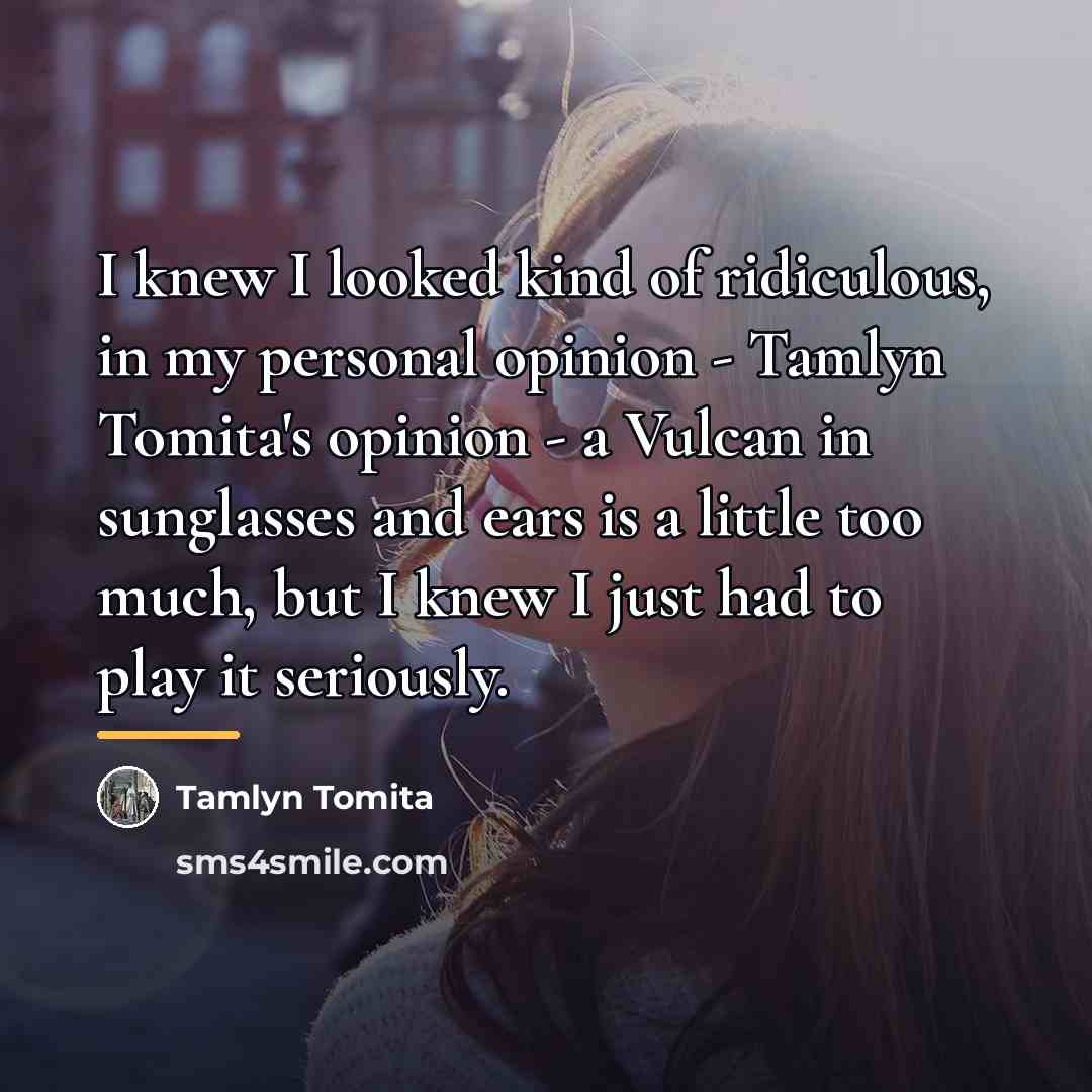 “I knew I looked kind of ridiculous, in my personal…” quote by Tamlyn Tomita