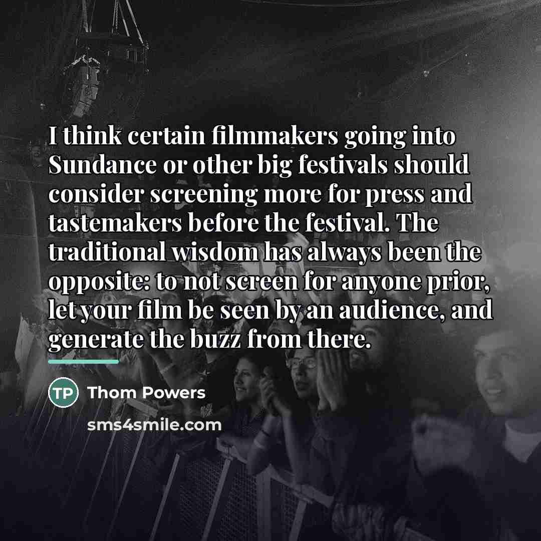 “I think certain filmmakers going into Sundance or other big…” quote by Thom Powers