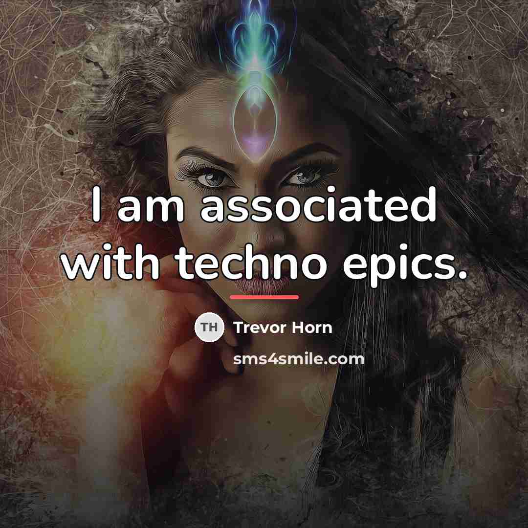 “I am associated with techno epics.…” quote by Trevor Horn