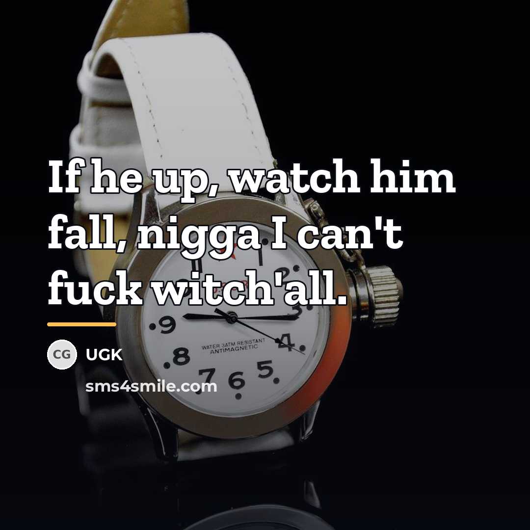 “If he up, watch him fall, nigga I can't fuck…” quote by UGK