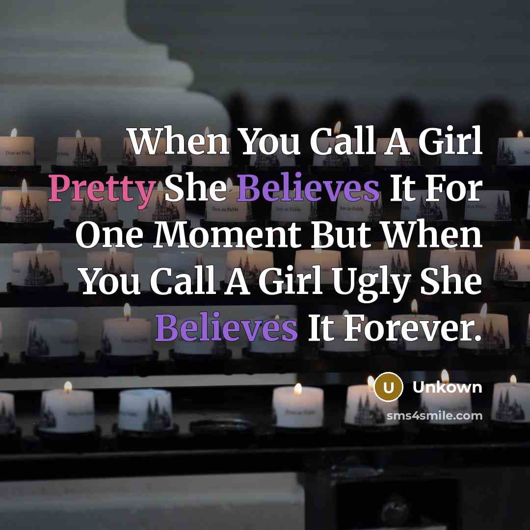 “When You Call A Girl Pretty She Believes It For…” quote by Unkown