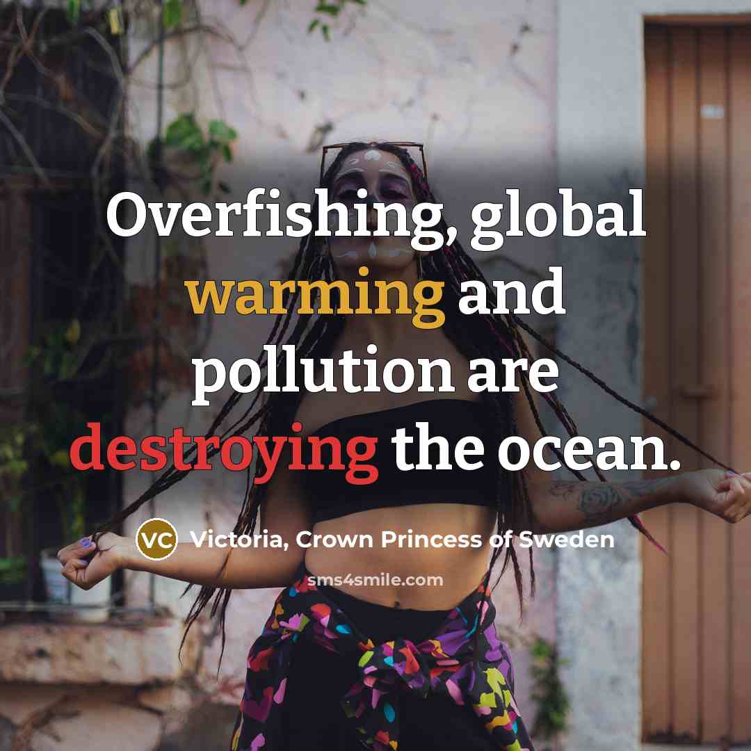 “Overfishing, global warming and pollution are destroying the ocean.…” quote by Victoria, Crown Princess of Sweden