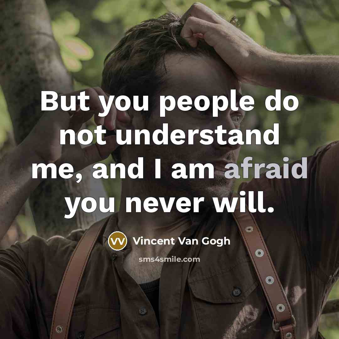“But you people do not understand me, and I am…” quote by Vincent Van Gogh
