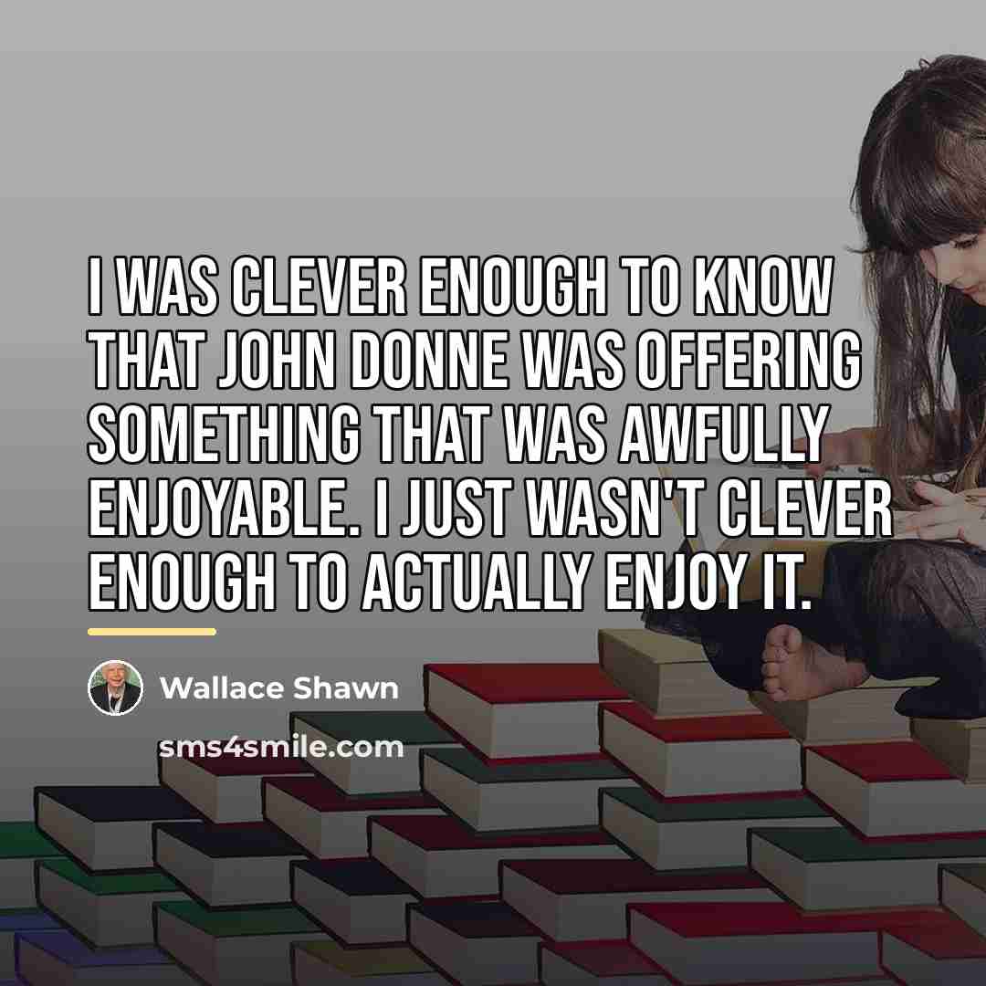 “I was clever enough to know that John Donne was…” quote by Wallace Shawn