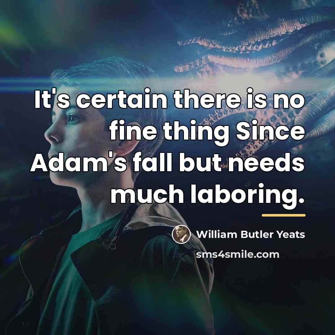 “It's certain there is no fine thing Since Adam's fall…” quote by William Butler Yeats