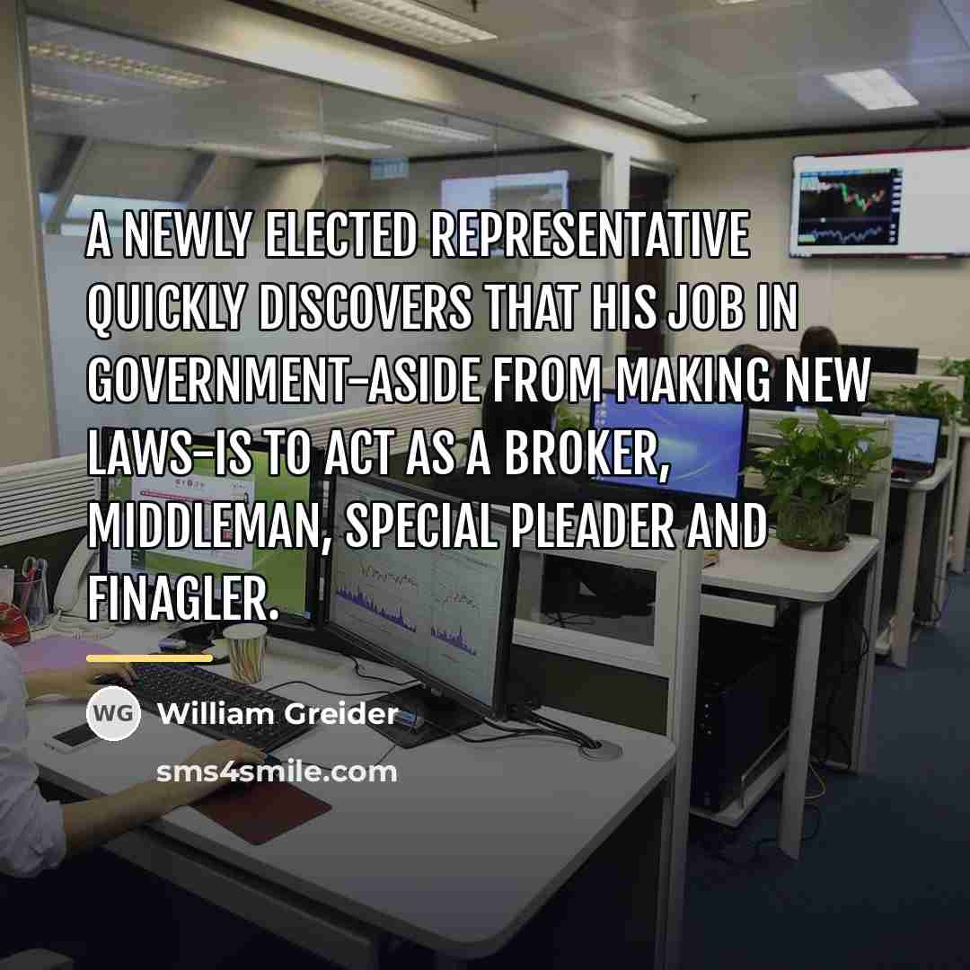 “A newly elected representative quickly discovers that his job in…” quote by William Greider