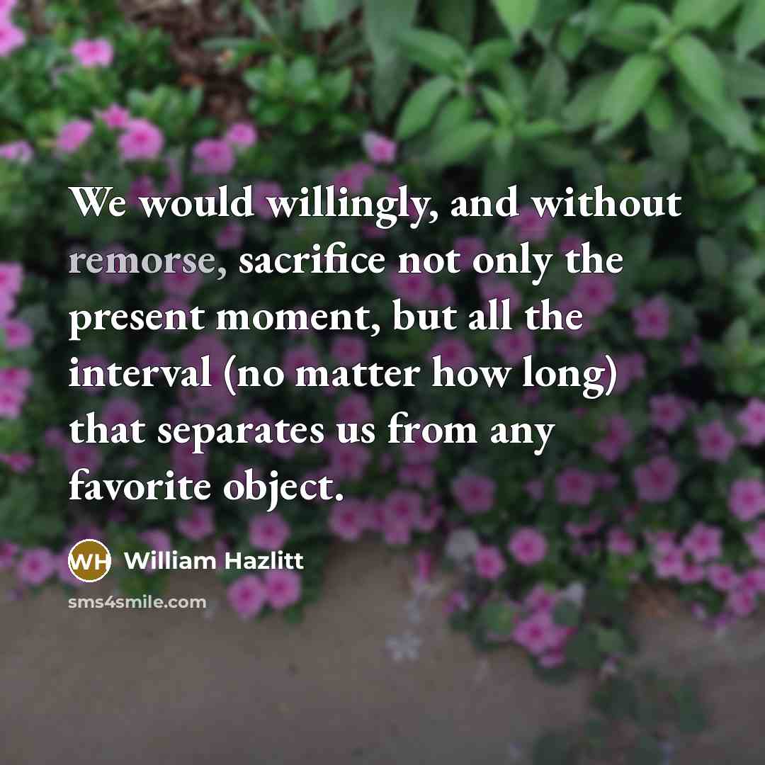 “We would willingly, and without remorse, sacrifice not only the…” quote by William Hazlitt