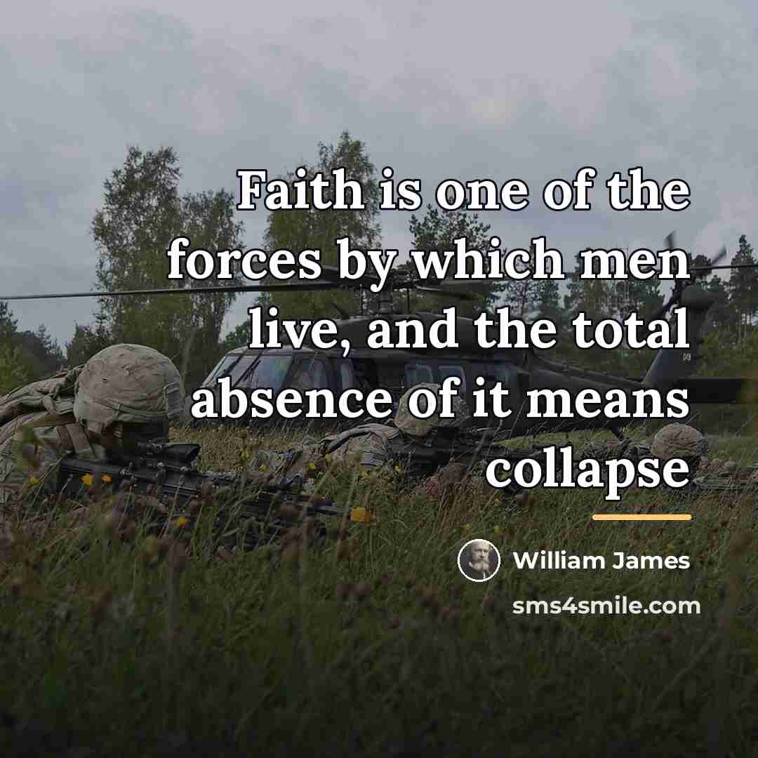 “Faith is one of the forces by which men live,…” quote by William James