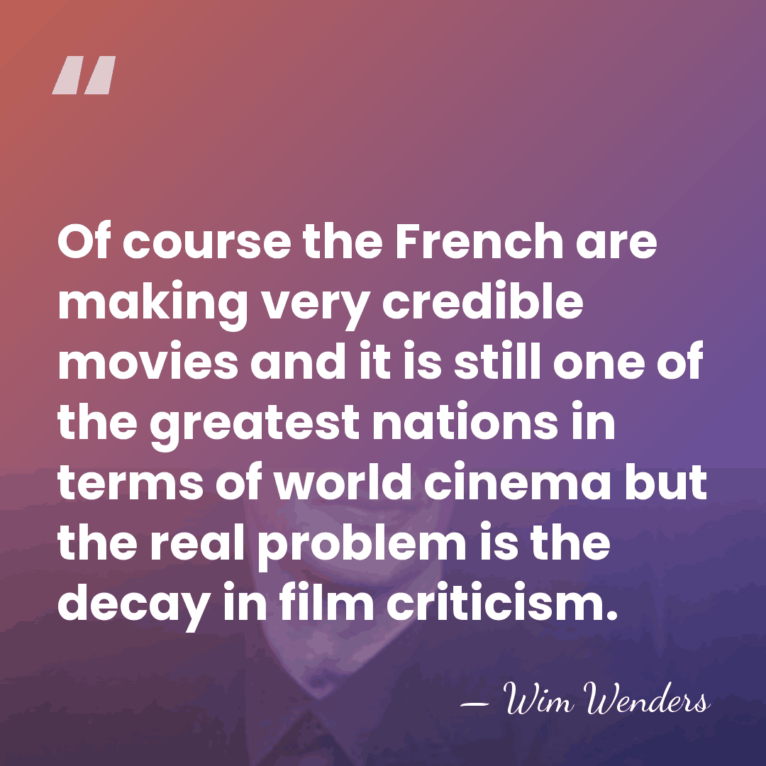 Of course the French are making very credible movies and it is&hellip; - Wim Wenders