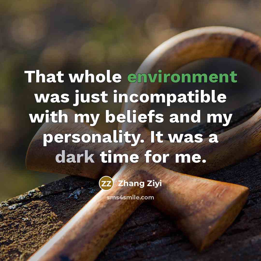 “That whole environment was just incompatible with my beliefs and…” quote by Zhang Ziyi