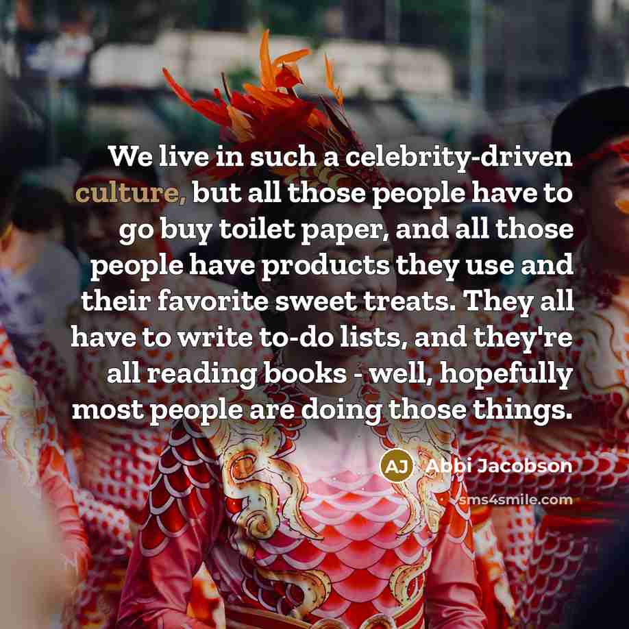 “We live in such a celebrity-driven culture, but all those…” quote by Abbi Jacobson