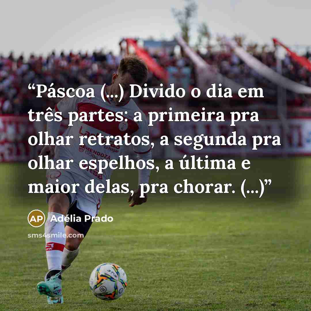 “Páscoa (...) Divido o dia em três partes: a primeira pra olhar retratos, a segunda pra olhar espelhos, a última e maior delas, pra chorar. (...)” quote by Adélia Prado