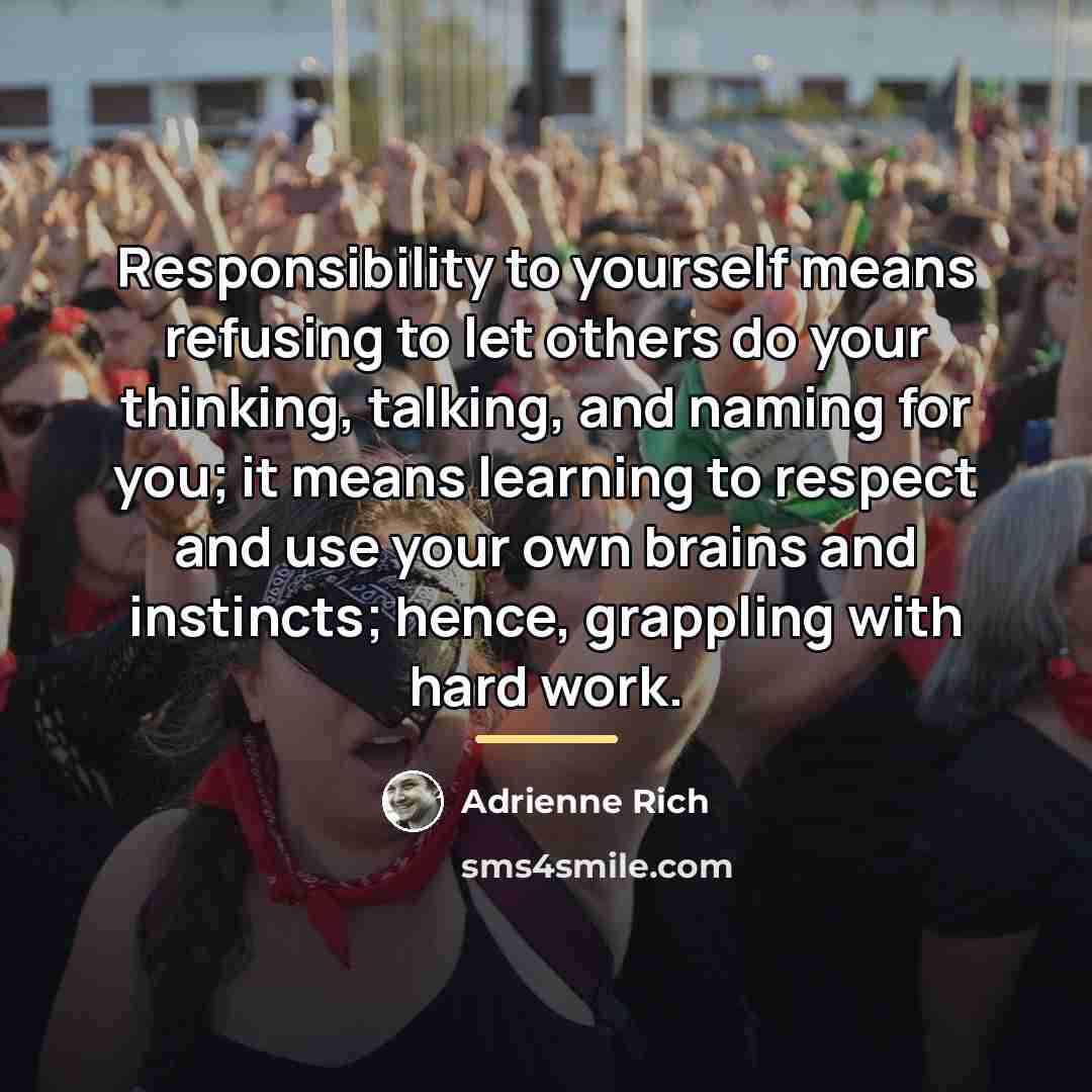 “Responsibility to yourself means refusing to let others do your…” quote by Adrienne Rich