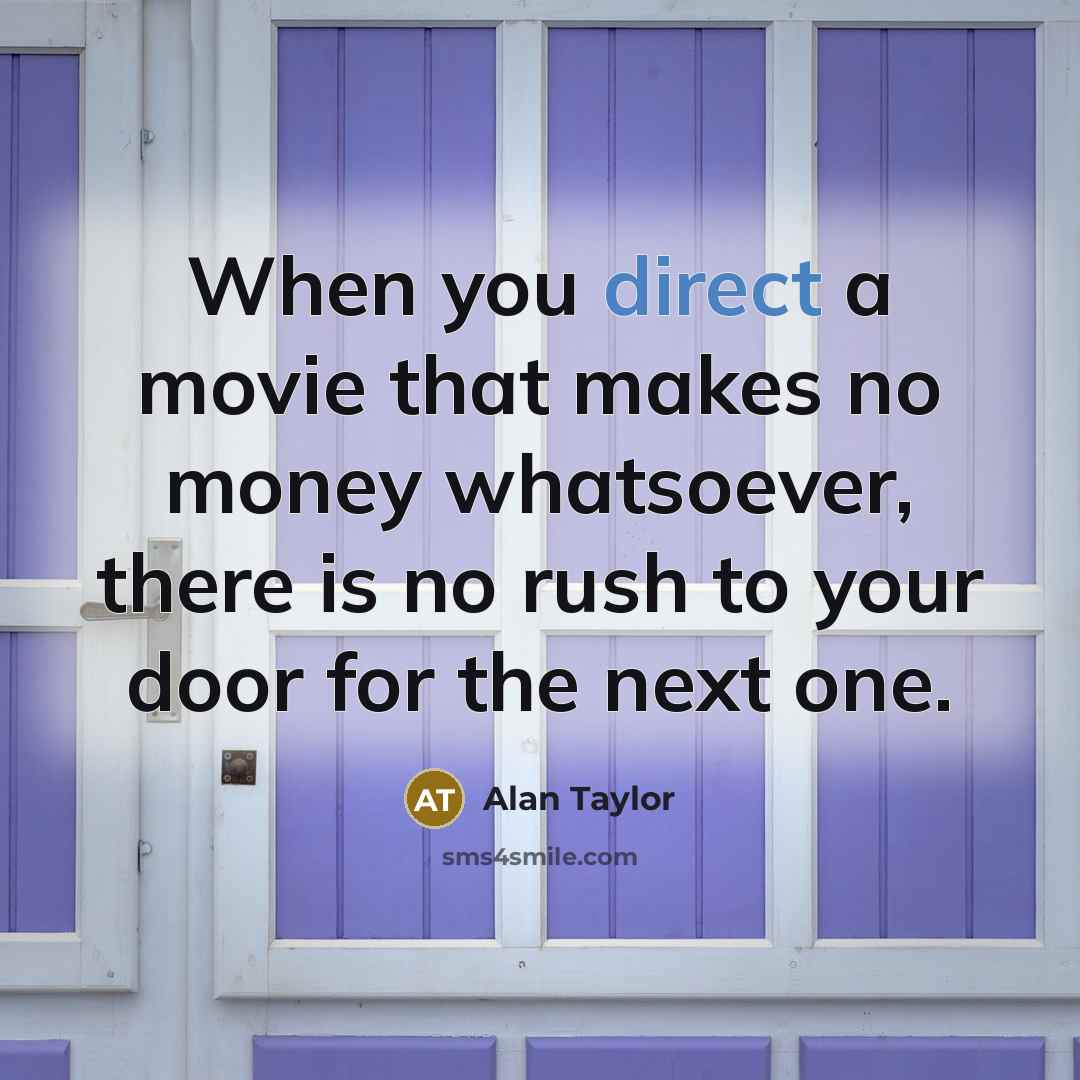 “When you direct a movie that makes no money whatsoever,…” quote by Alan Taylor