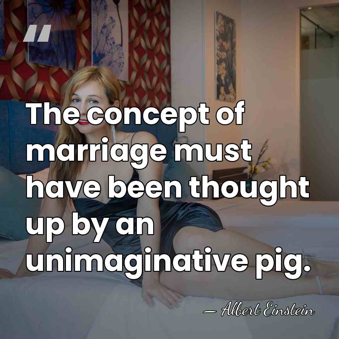 The concept of marriage must have been thought up by an unimaginative&hellip; - Albert Einstein