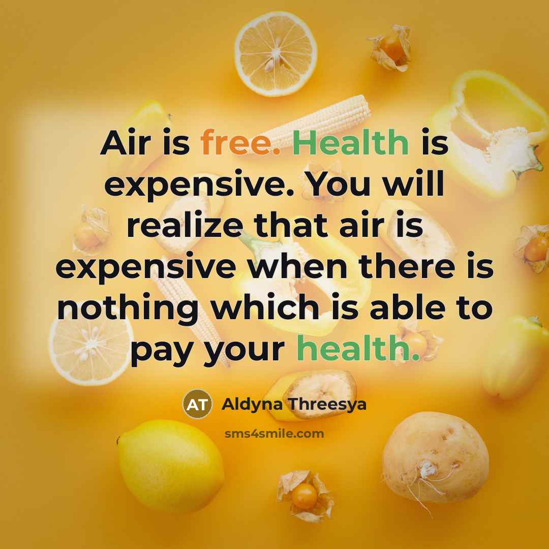 “Air is free. Health is expensive. You will realize that…” quote by Aldyna Threesya