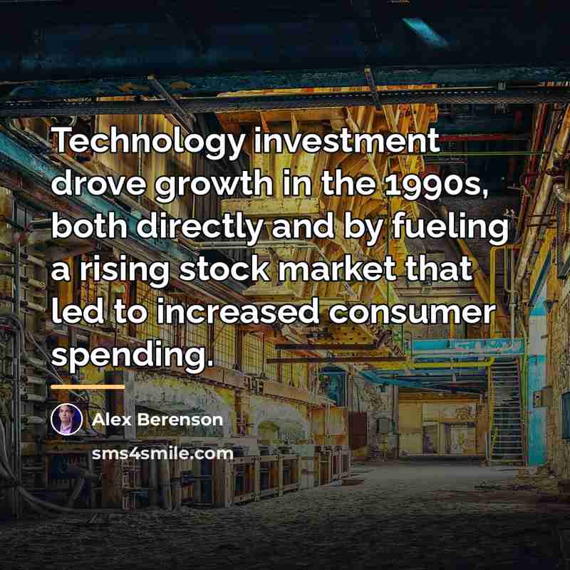 “Technology investment drove growth in the 1990s, both directly and…” quote by Alex Berenson