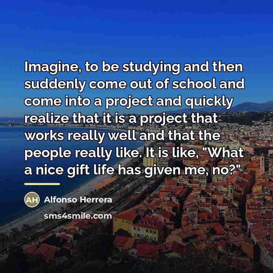 “Imagine, to be studying and then suddenly come out of…” quote by Alfonso Herrera