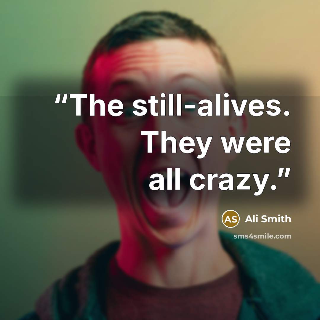 “The still-alives. They were all crazy.” quote by Ali Smith