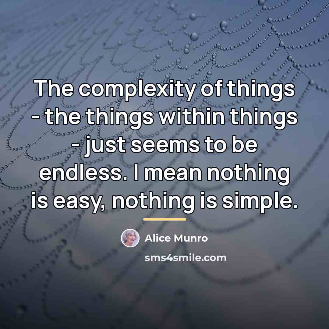 “The complexity of things - the things within things -…” quote by Alice Munro